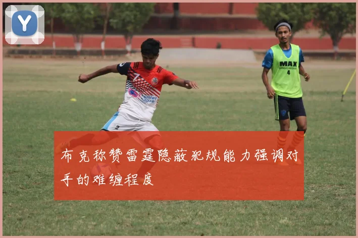 布克称赞雷霆隐蔽犯规能力强调对手的难缠程度