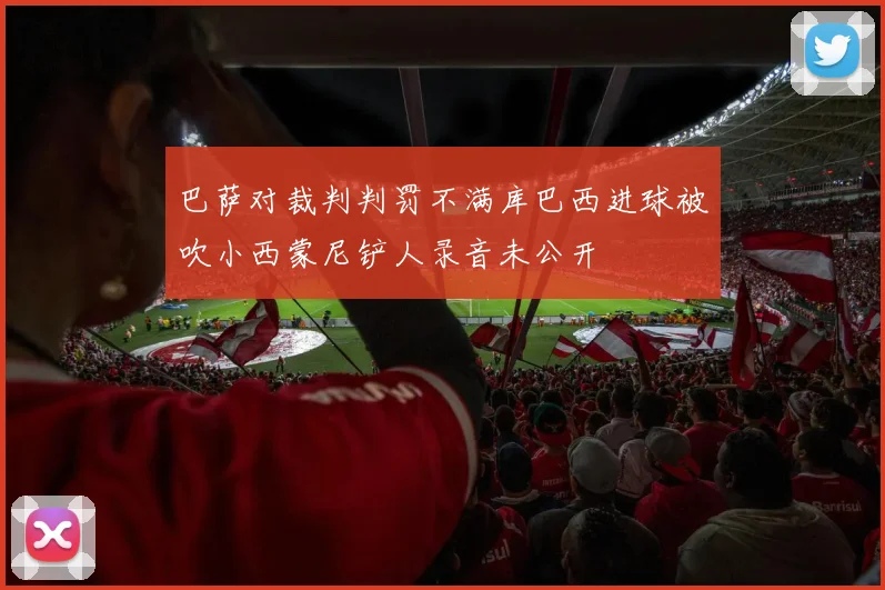巴萨对裁判判罚不满库巴西进球被吹小西蒙尼铲人录音未公开